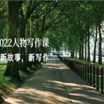 2022人物写作课“新故事，新写作”