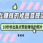 赵洋轻松赚钱的修图变现项目：10秒修出高点赞能赚钱的照片（18节视频课）