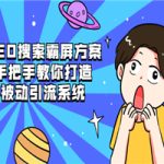 SEO搜索霸屏方案，手把手教你打造被动引流系统