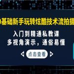 0基础新手玩转炫酷技术流拍摄：入门到精通私教课，多视角演示，通俗易懂
