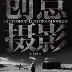 创意摄影：Photoshop+Lightroom双修魔法书_美工教程